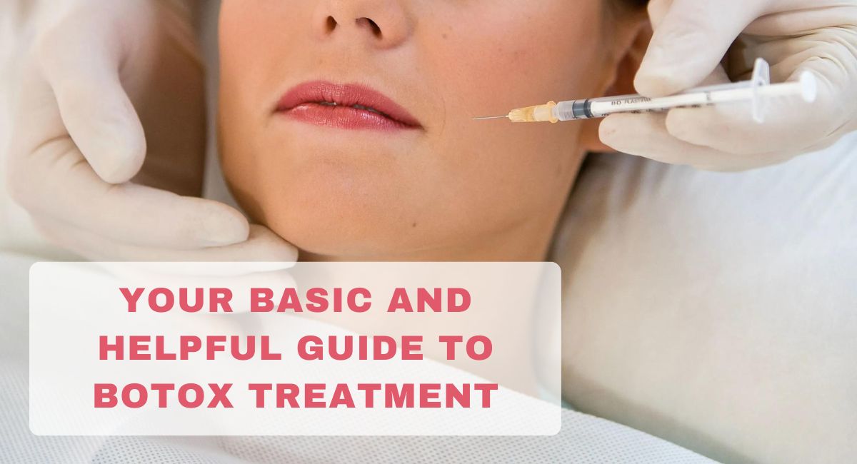 Your basic and helpful guide to botox treatment